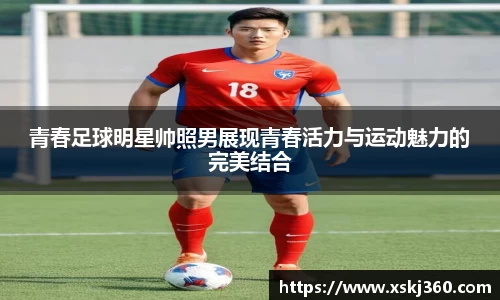 青春足球明星帅照男展现青春活力与运动魅力的完美结合