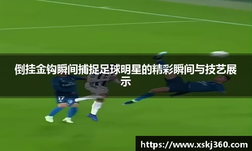 倒挂金钩瞬间捕捉足球明星的精彩瞬间与技艺展示